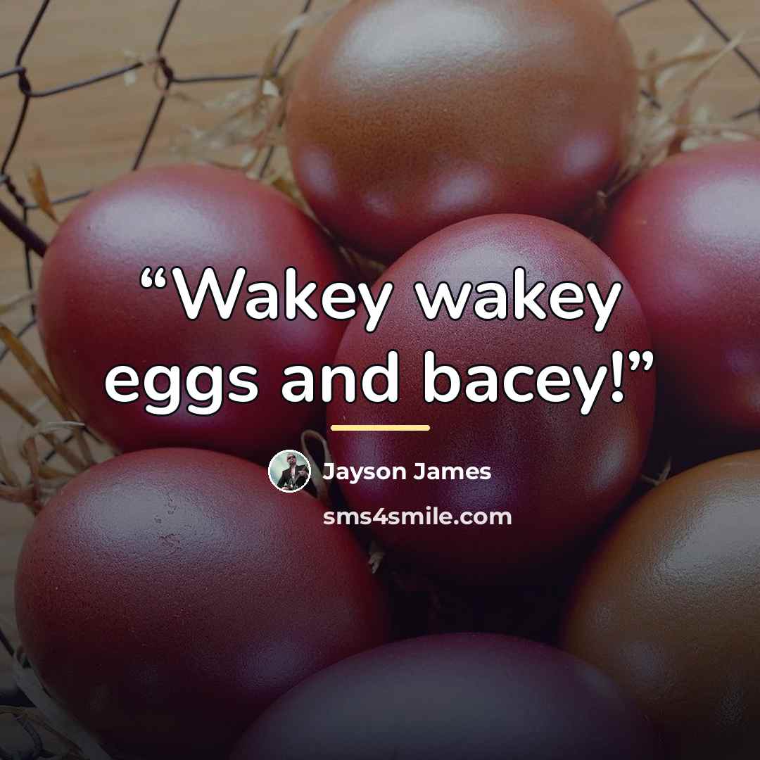 “Wakey wakey eggs and bacey!” quote by Jayson James