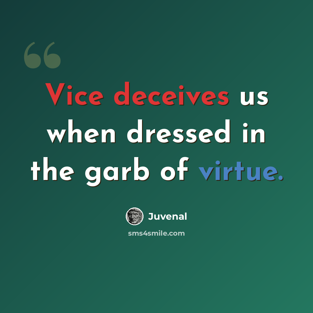 “Vice deceives us when dressed in the garb of virtue.” quote by Juvenal