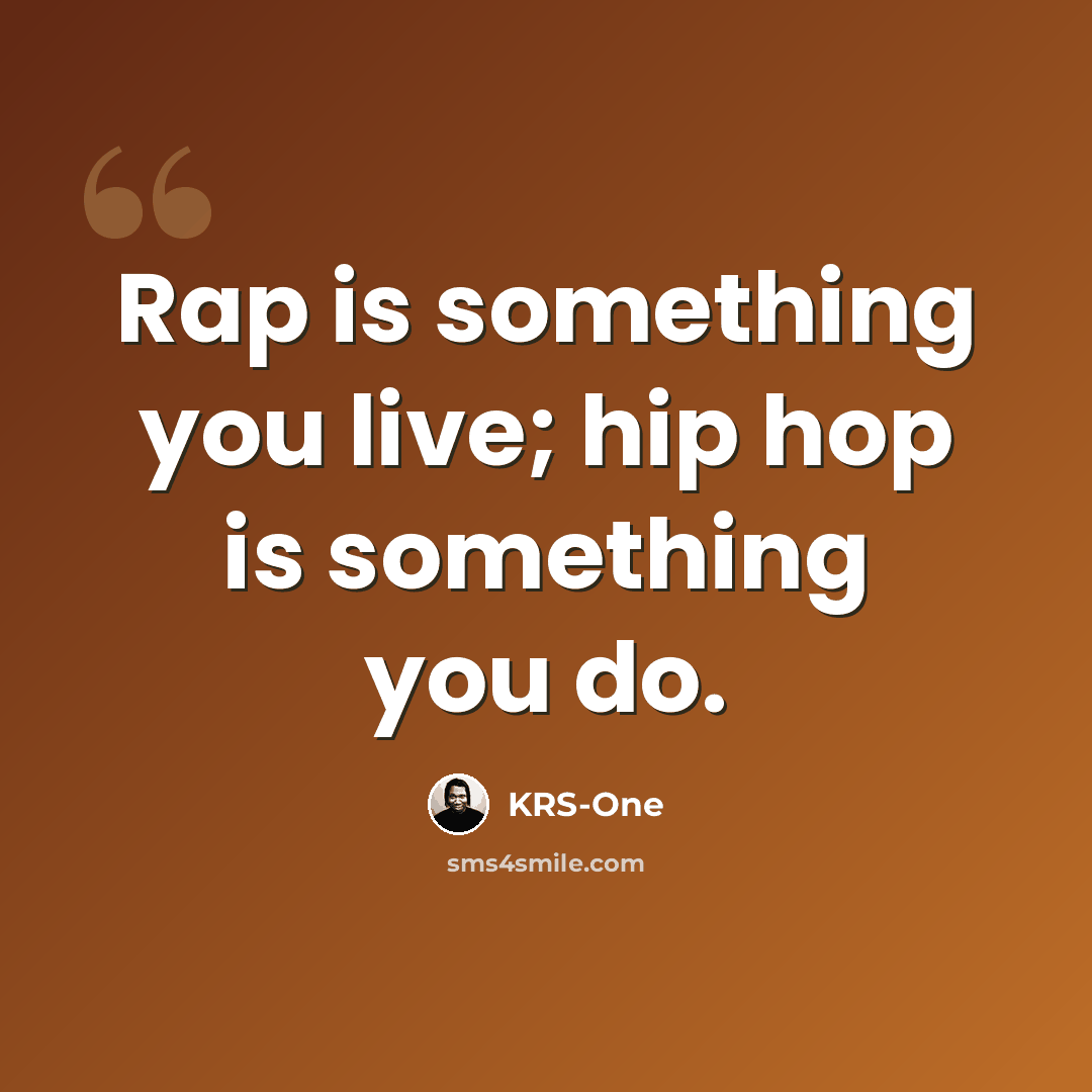 “Rap is something you live; hip hop is something you do.” quote by KRS-One