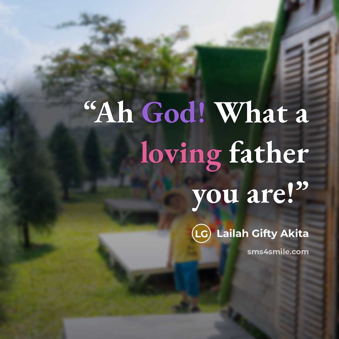 “Ah God! What a loving father you are!” quote by Lailah Gifty Akita
