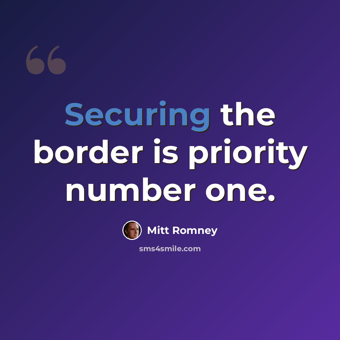 “Securing the border is priority number one.” quote by Mitt Romney