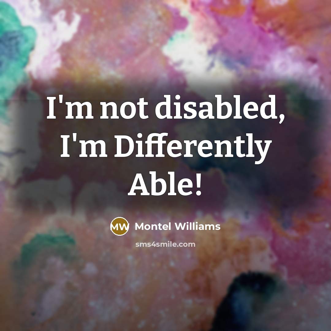 “I'm not disabled, I'm Differently Able!” quote by Montel Williams