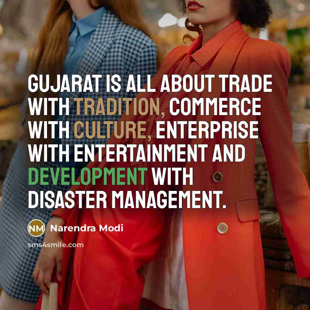 “Gujarat is all about Trade with Tradition, Commerce with Culture, Enterprise with Entertainment and Development with Disaster management.” quote by Narendra Modi
