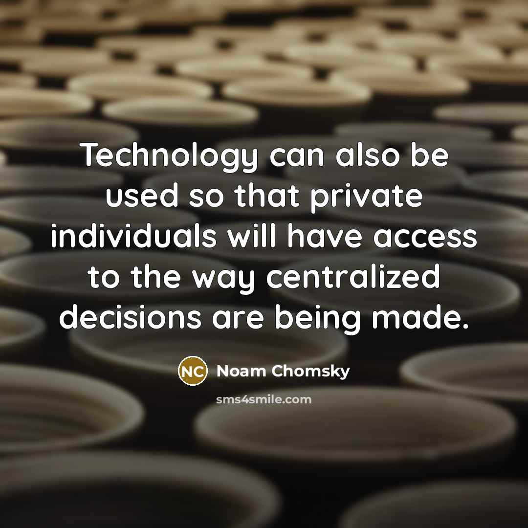 “Technology can also be used so that private individuals will have access to the way centralized decisions are being made.” quote by Noam Chomsky