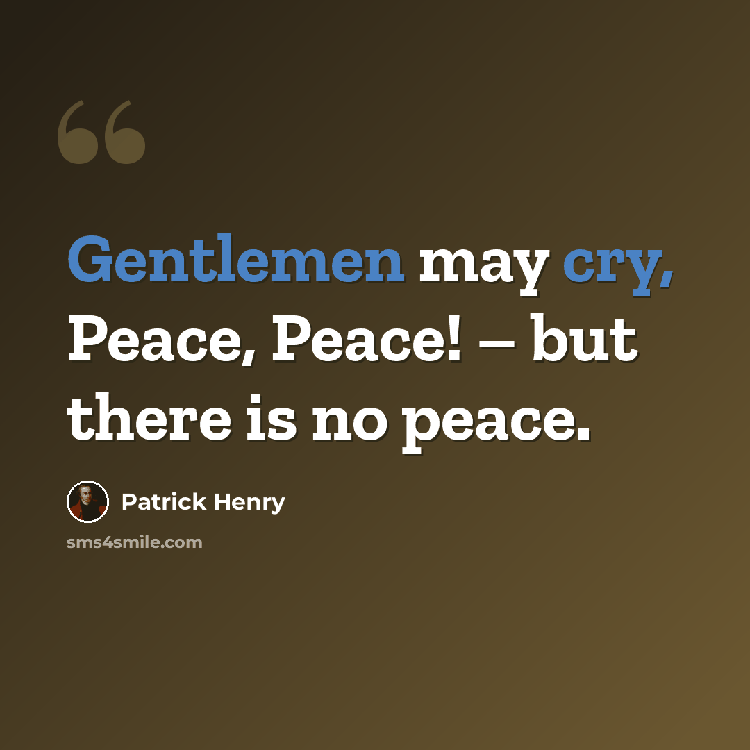 “Gentlemen may cry, Peace, Peace! – but there is no peace.” quote by Patrick Henry