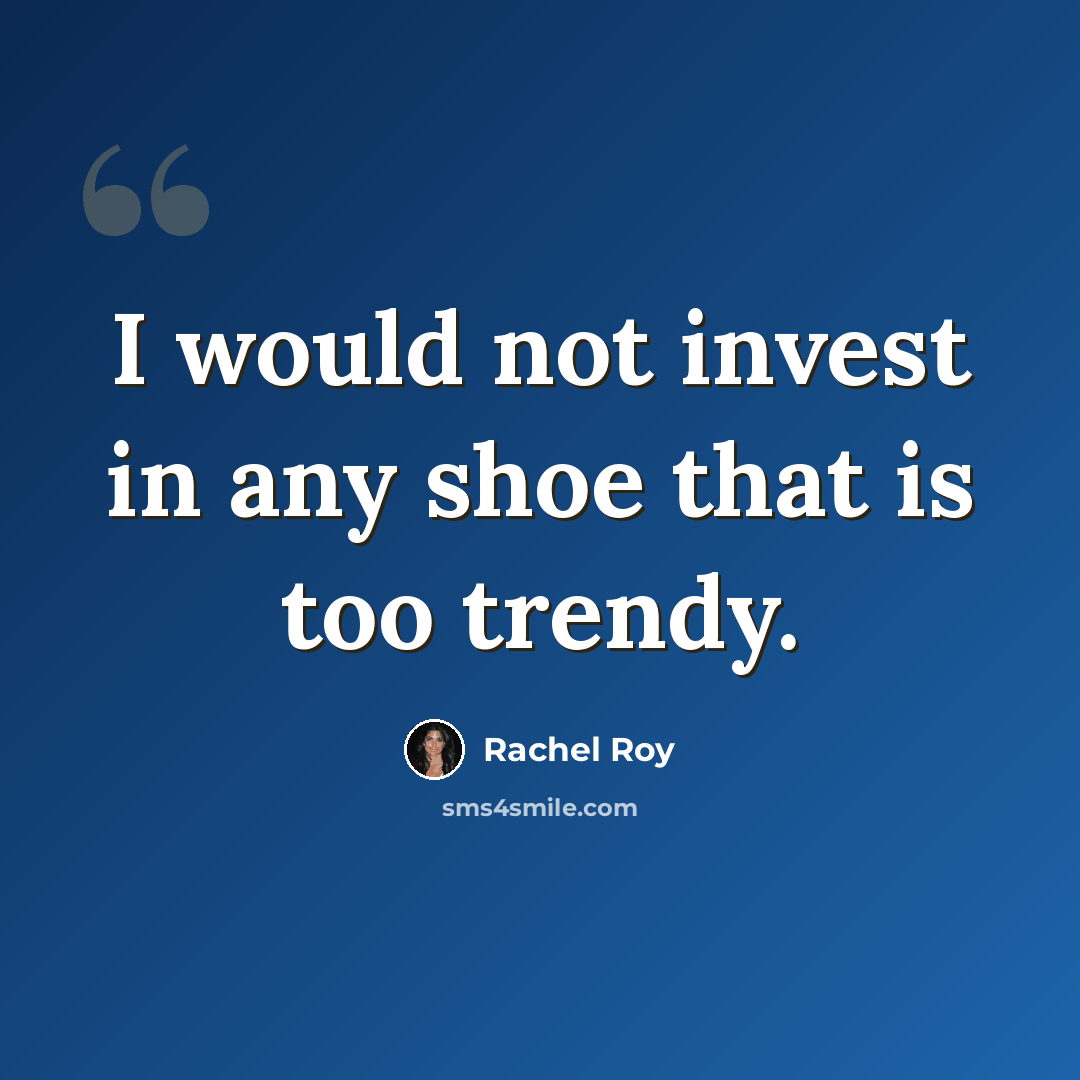 “I would not invest in any shoe that is too trendy.” quote by Rachel Roy