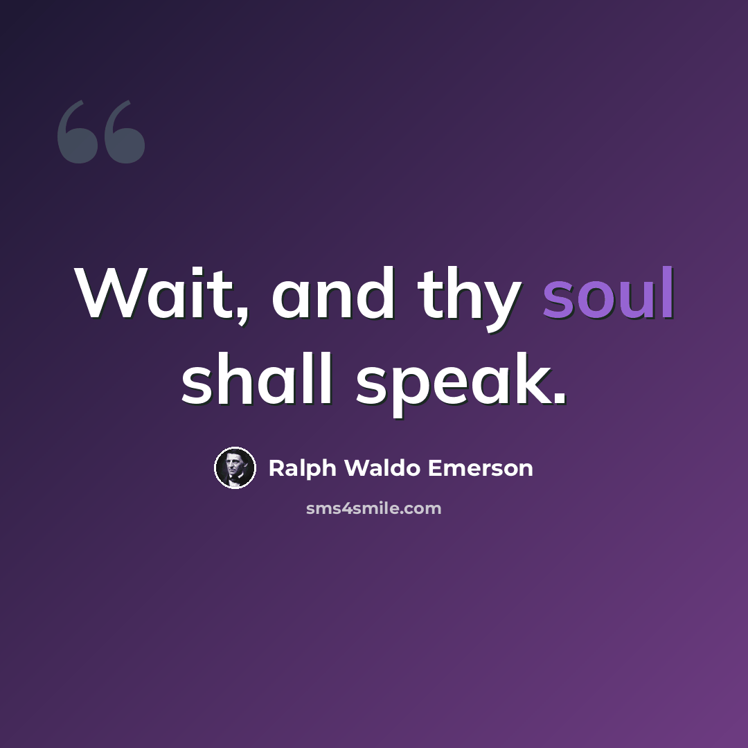 “Wait, and thy soul shall speak.” quote by Ralph Waldo Emerson