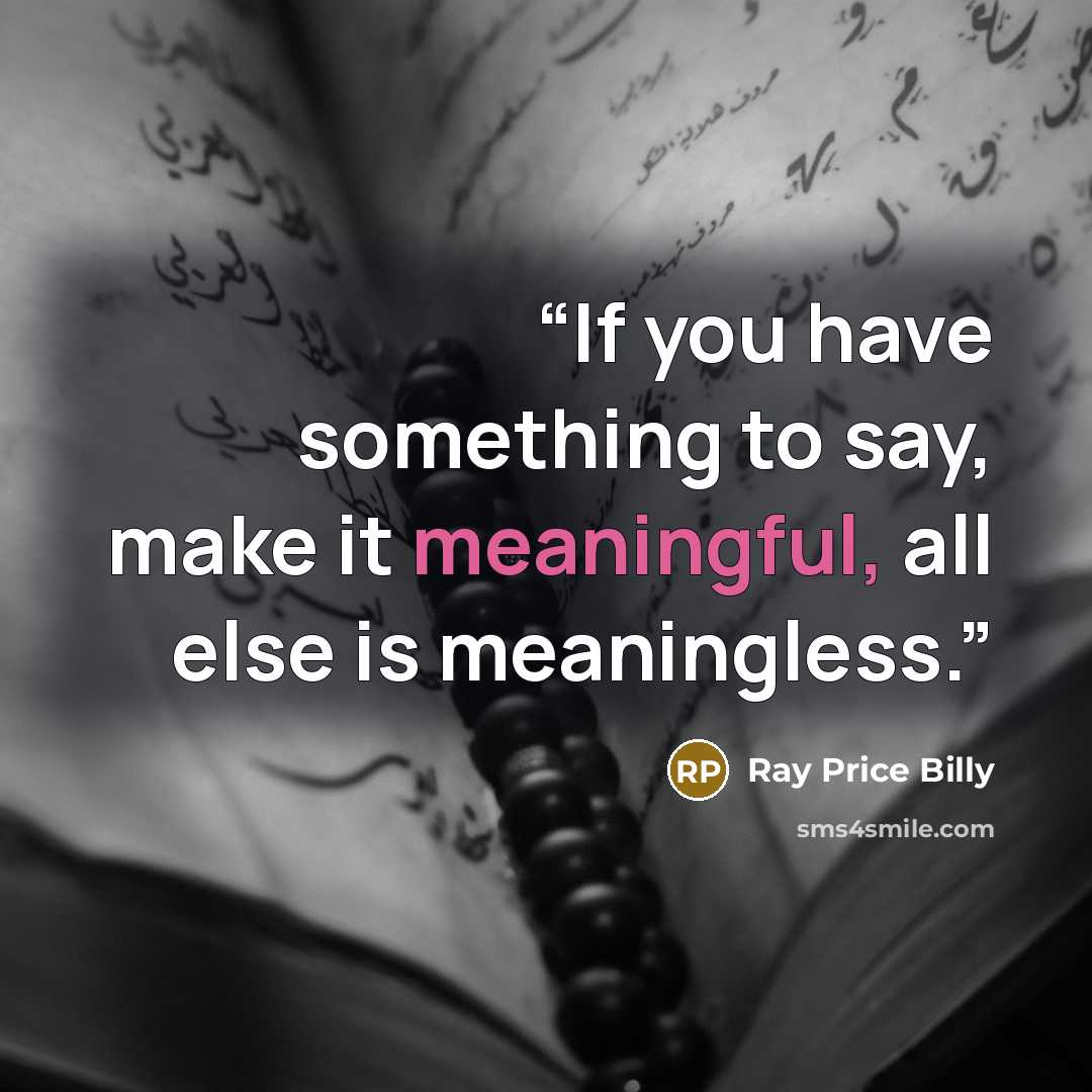 “If you have something to say, make it meaningful, all else is meaningless.” quote by Ray Price Billy
