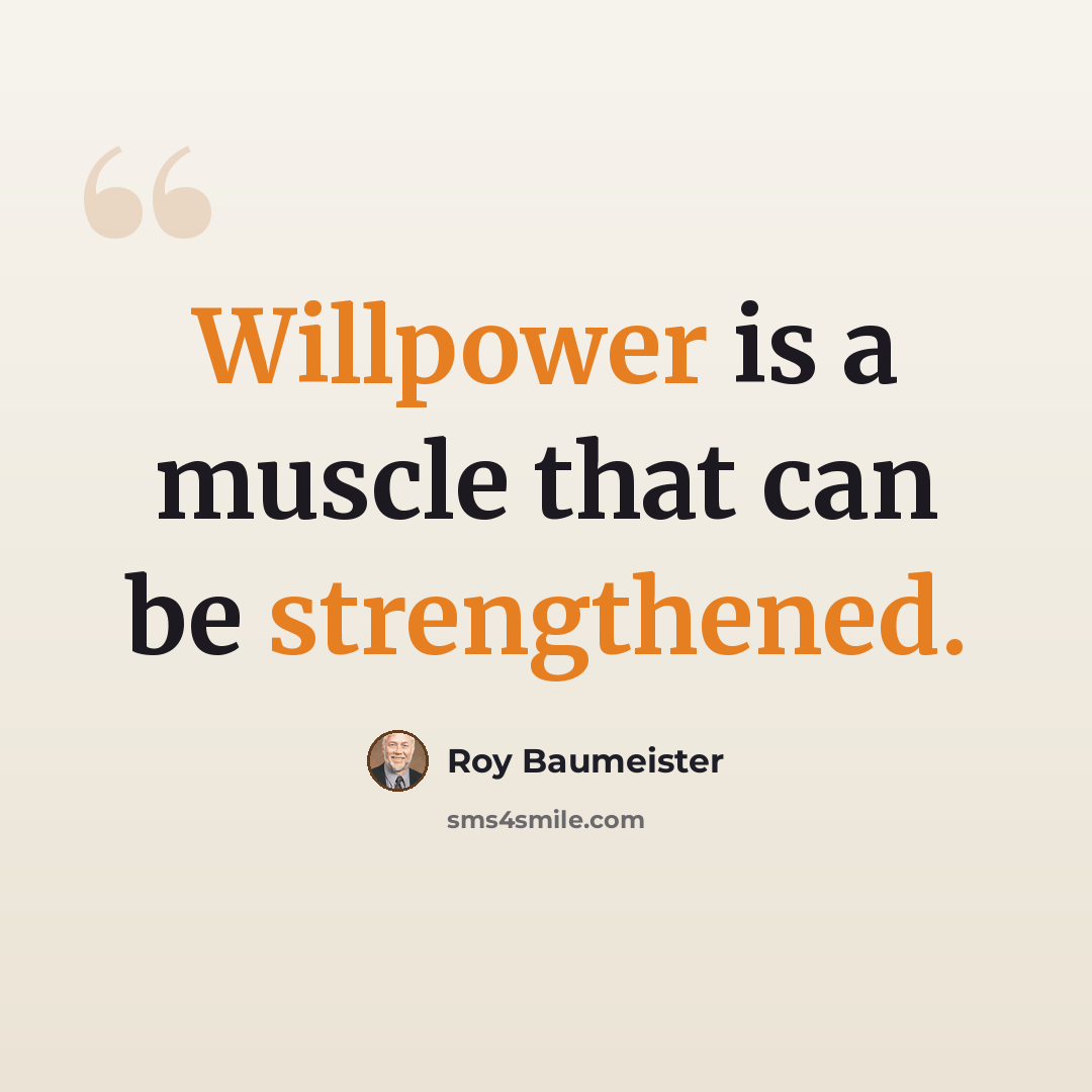 “Willpower is a muscle that can be strengthened.” quote by Roy Baumeister