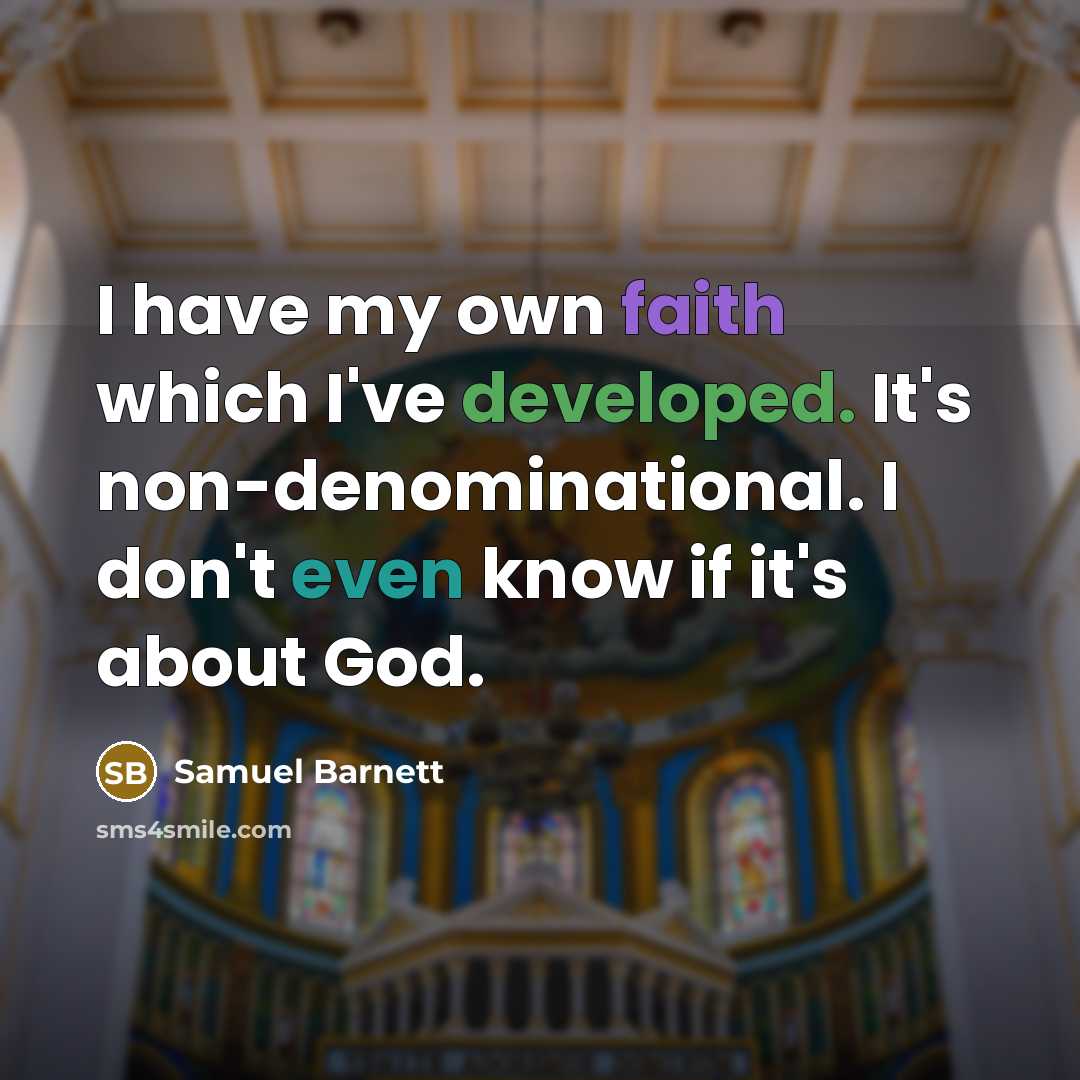 “I have my own faith which I've developed. It's non-denominational. I don't even know if it's about God.” quote by Samuel Barnett