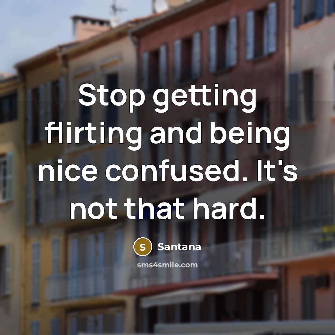 “Stop getting flirting and being nice confused. It's not that hard.” quote by Santana