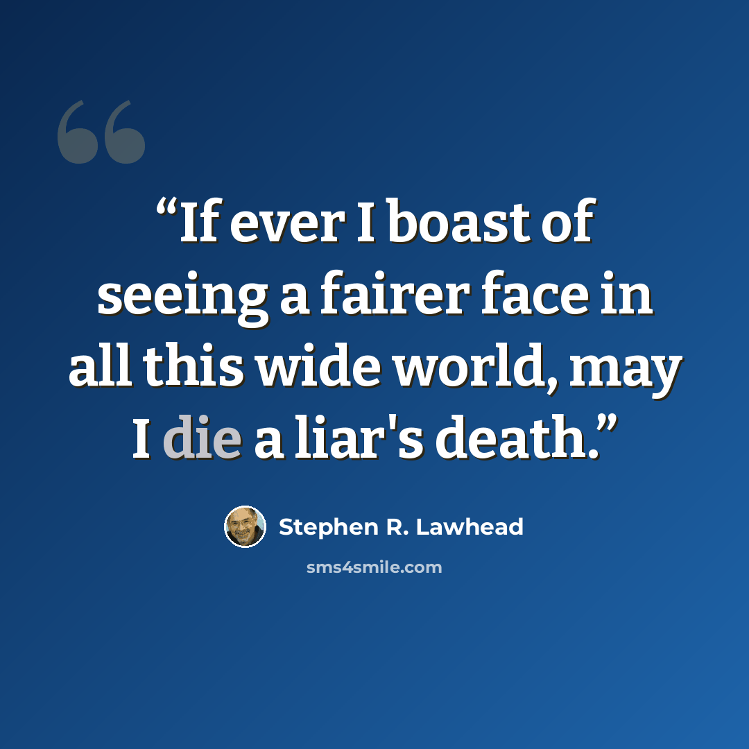 “If ever I boast of seeing a fairer face in all this wide world, may I die a liar's death.” quote by Stephen R. Lawhead