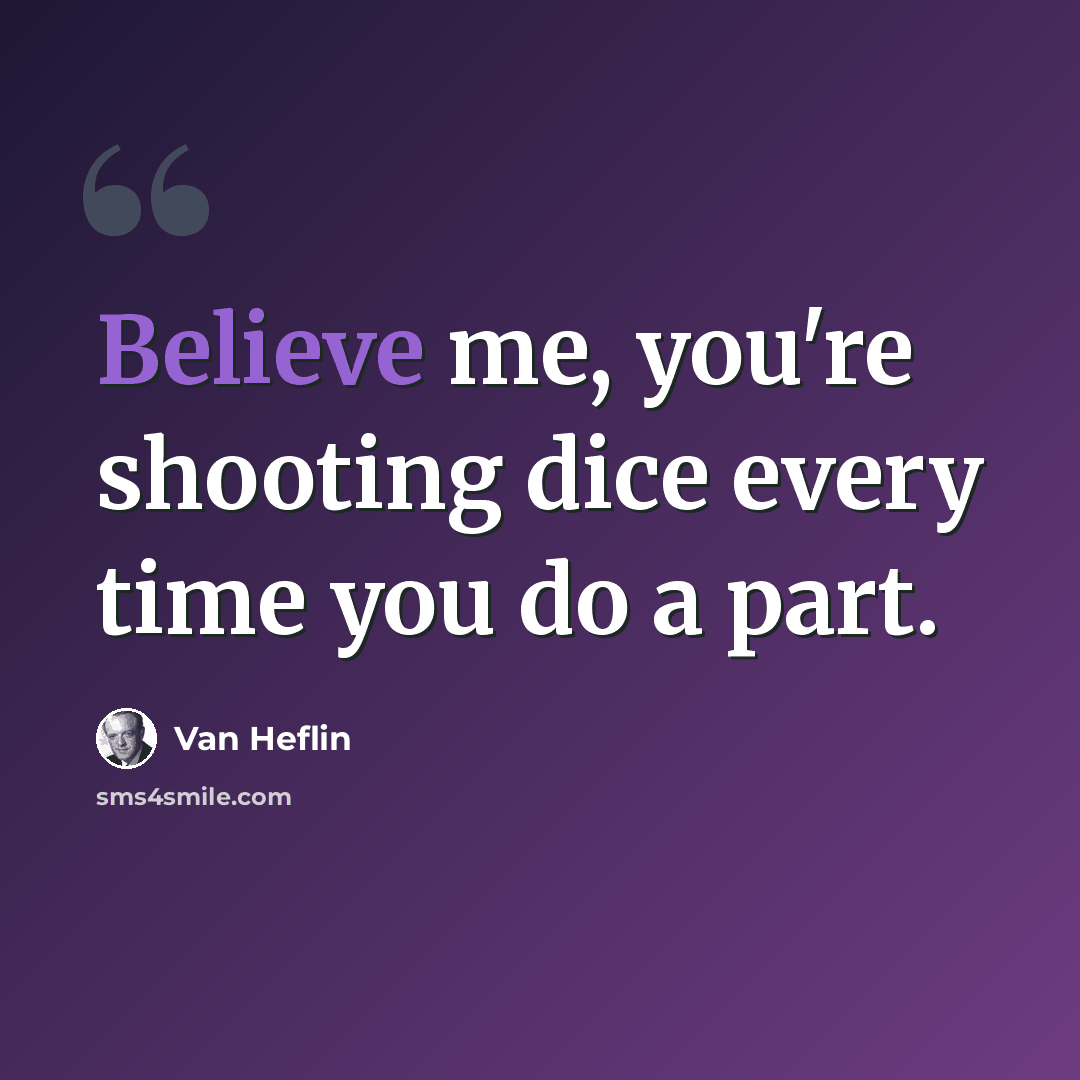 “Believe me, you're shooting dice every time you do a part.” quote by Van Heflin