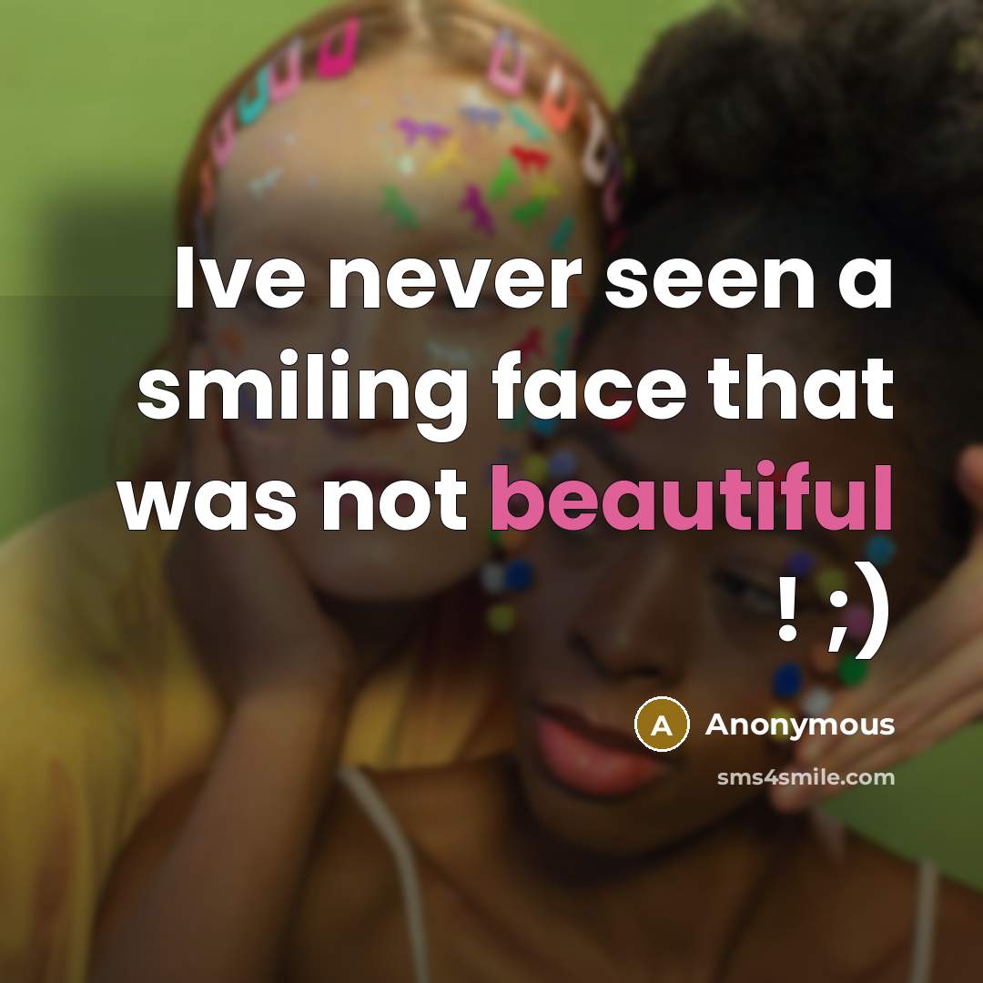 “Ive never seen a smiling face that was not beautiful ! ;)” quote by Anonymous