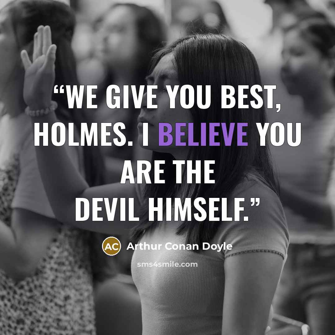 “We give you best, Holmes. I believe you are the devil himself.” quote by Arthur Conan Doyle