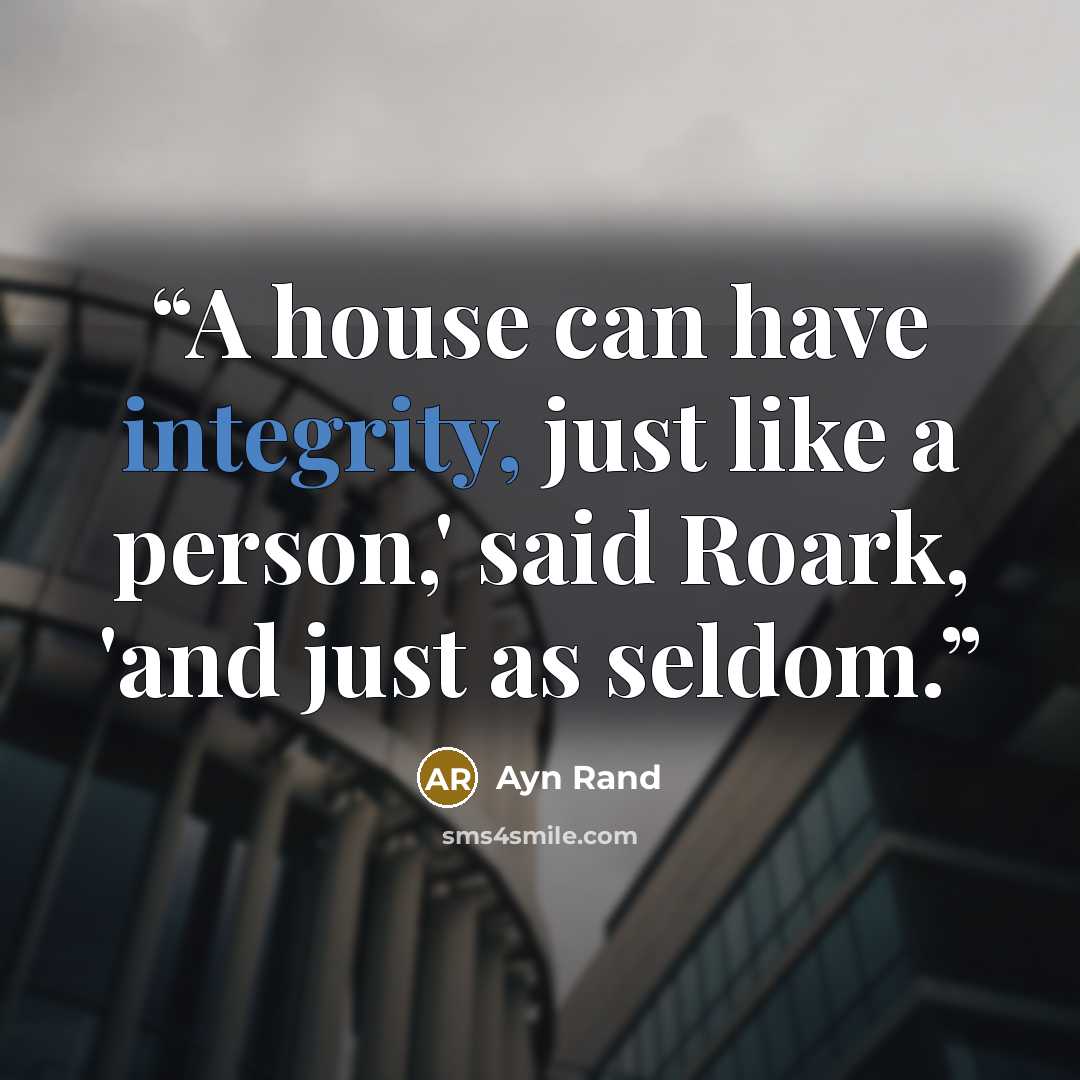 “A house can have integrity, just like a person,' said Roark, 'and just as seldom.” quote by Ayn Rand