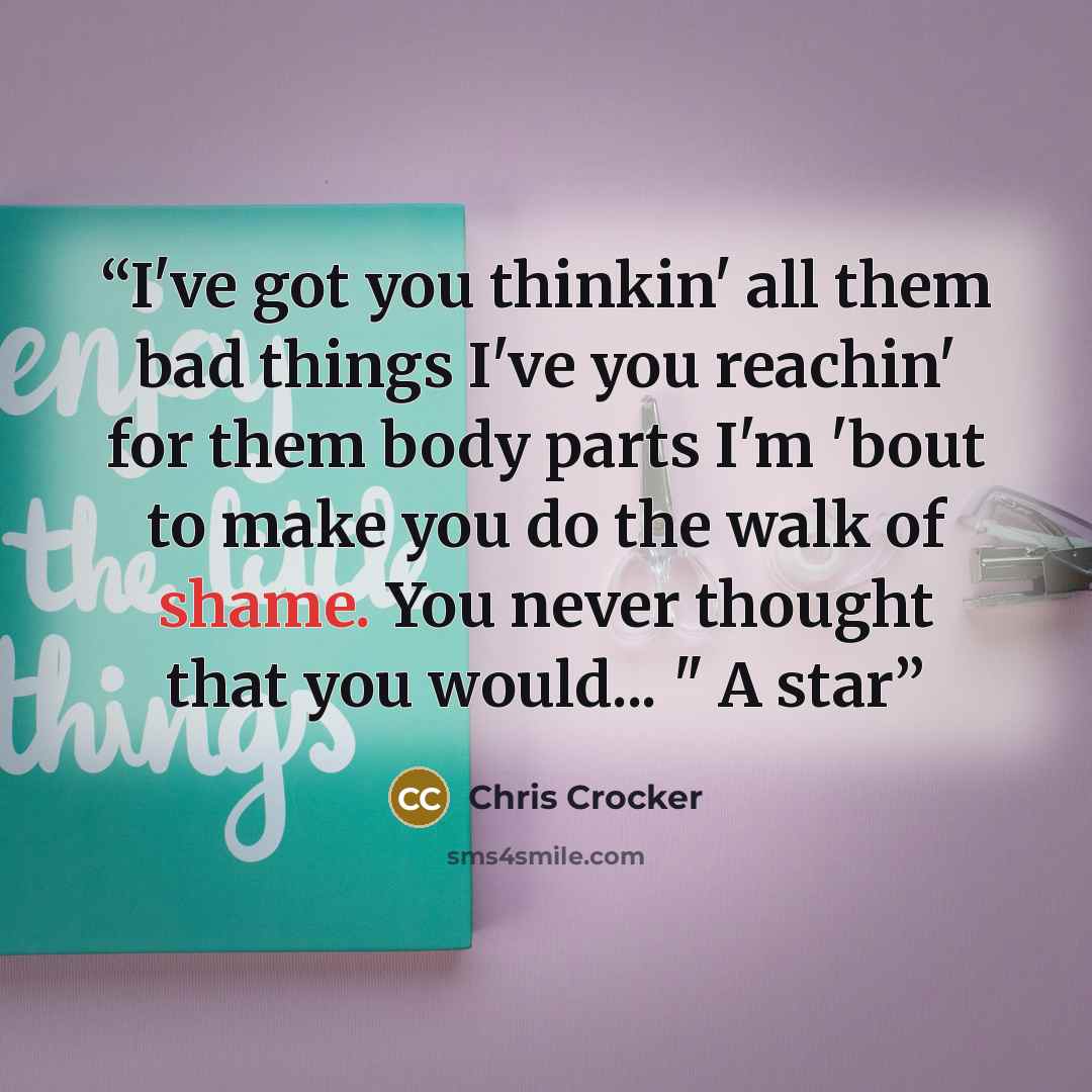 “I've got you thinkin' all them bad things I've you reachin' for them body parts I'm 'bout to make you do the walk of shame. You never thought that you would... " A star” quote by Chris Crocker