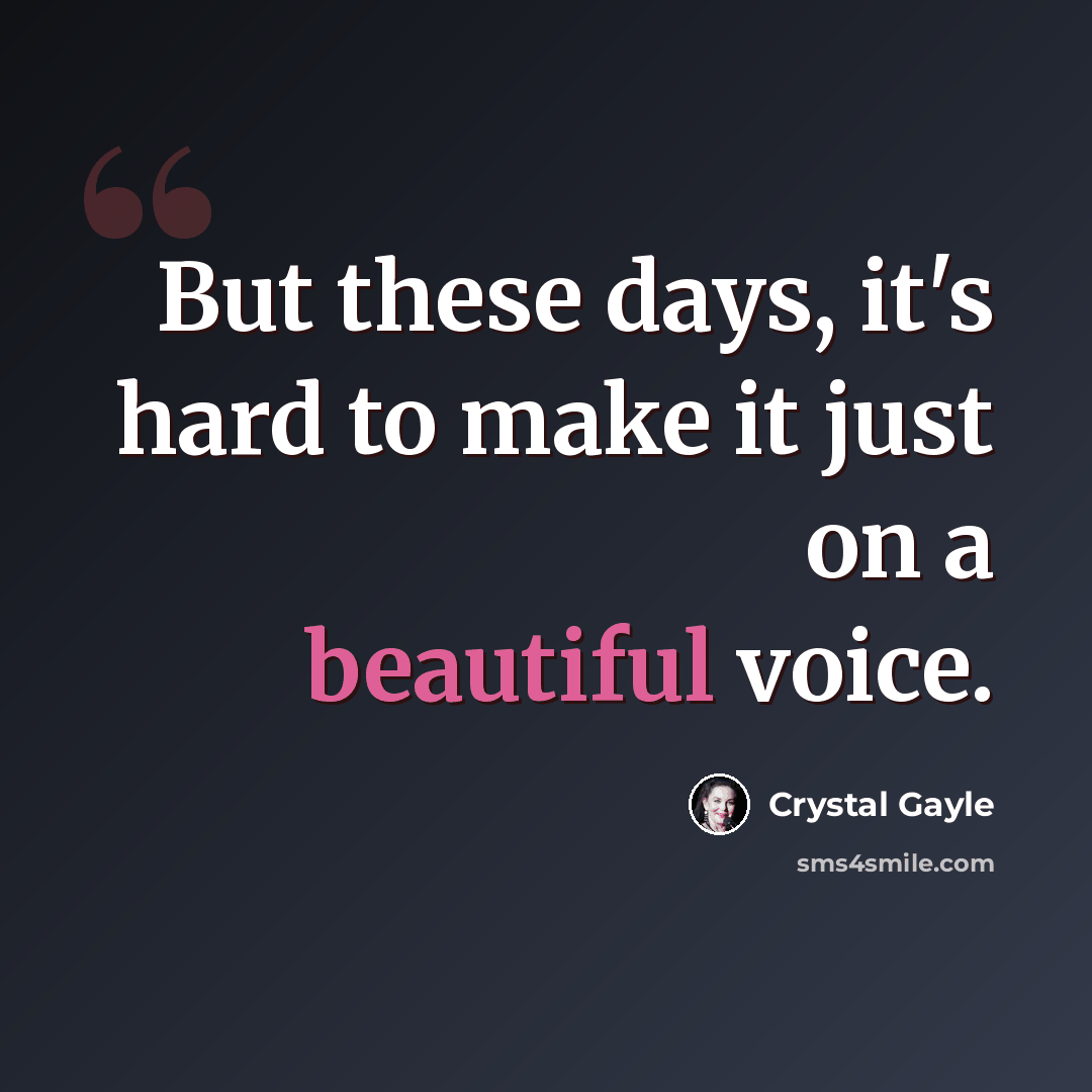 “But these days, it's hard to make it just on a beautiful voice.” quote by Crystal Gayle