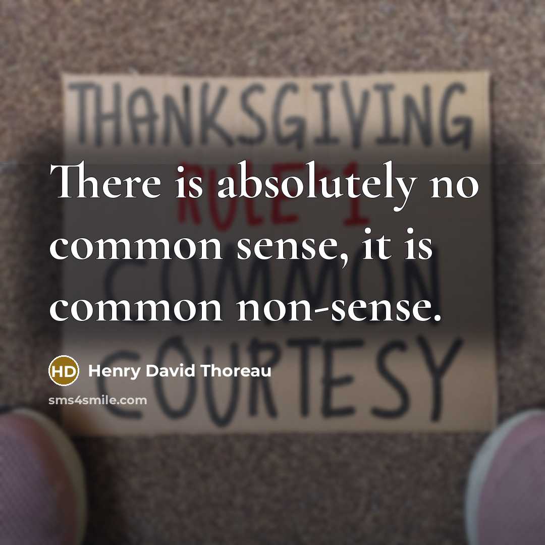 “There is absolutely no common sense, it is common non-sense.” quote by Henry David Thoreau