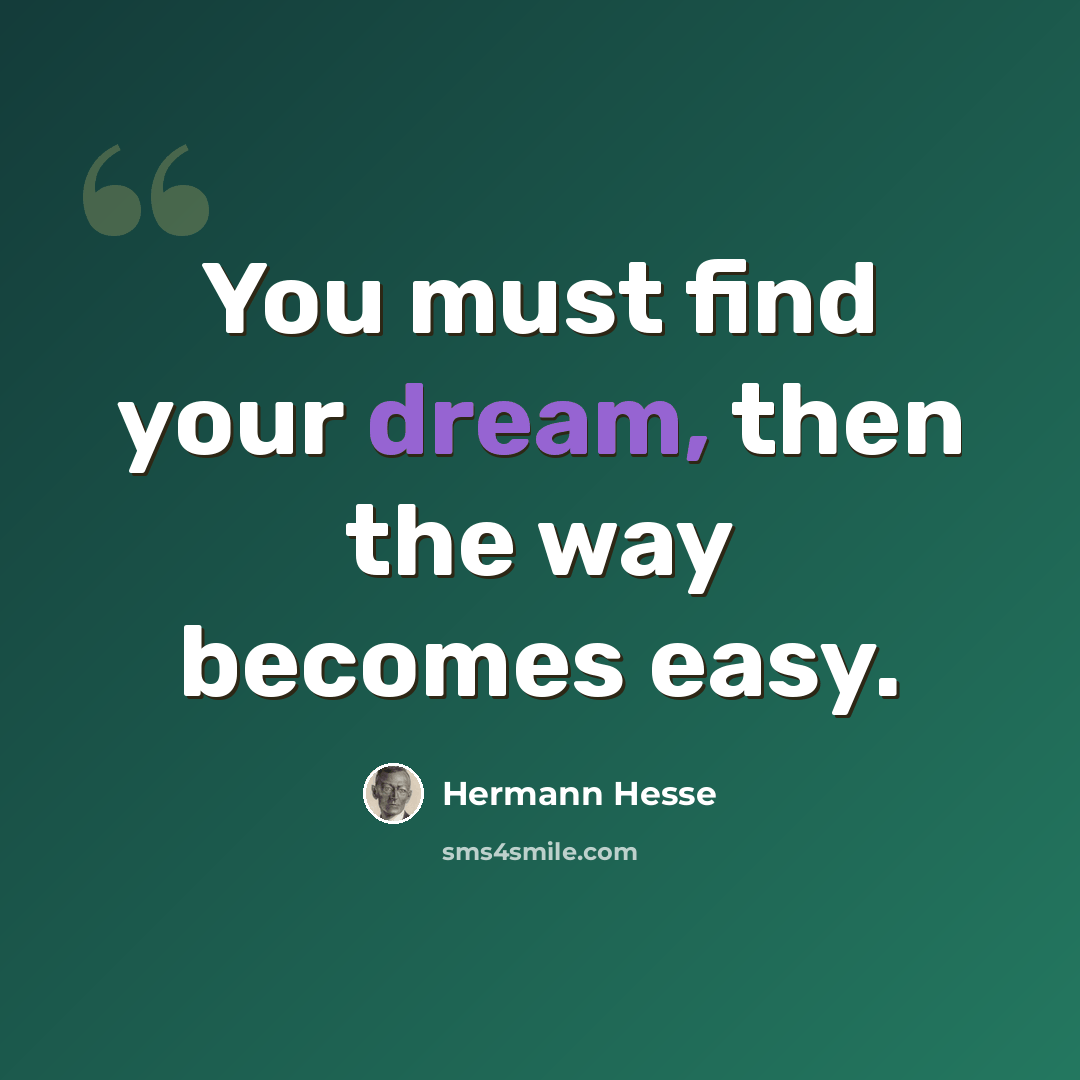 “You must find your dream, then the way becomes easy.” quote by Hermann Hesse