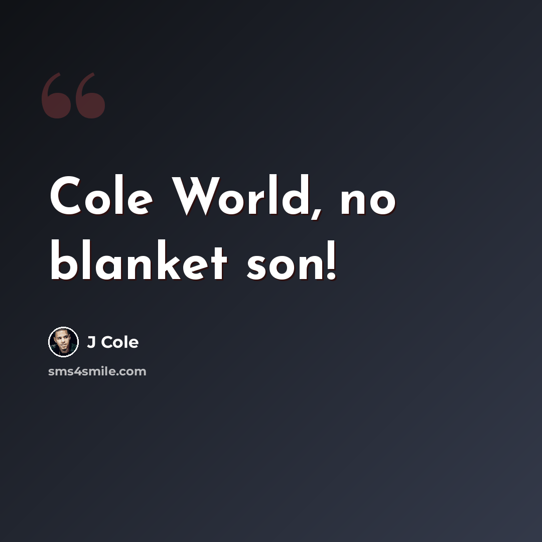 “Cole World, no blanket son!” quote by J Cole