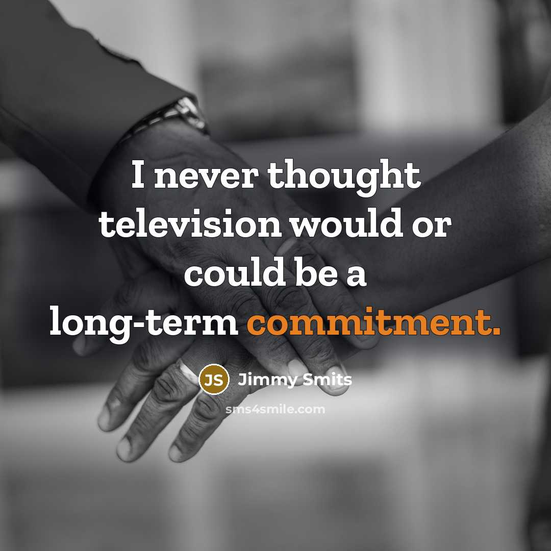 “I never thought television would or could be a long-term commitment.” quote by Jimmy Smits