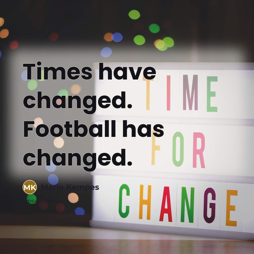 “Times have changed. Football has changed.” quote by Mario Kempes