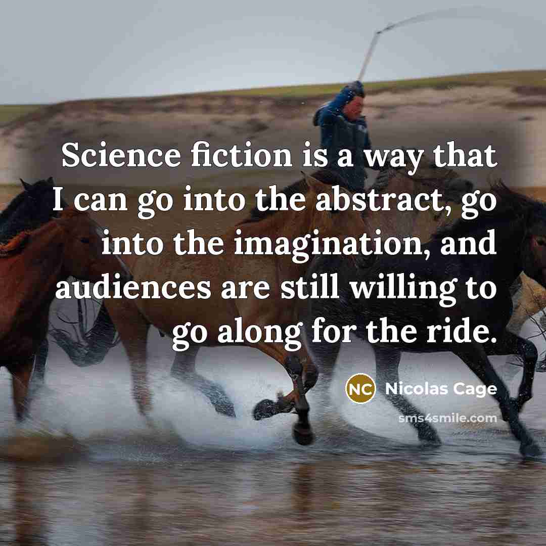 “Science fiction is a way that I can go into the abstract, go into the imagination, and audiences are still willing to go along for the ride.” quote by Nicolas Cage