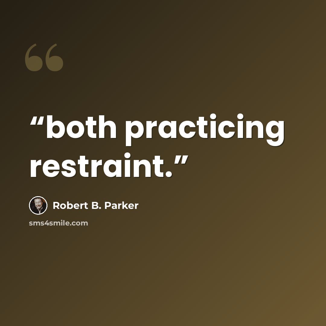 “both practicing restraint.” quote by Robert B. Parker