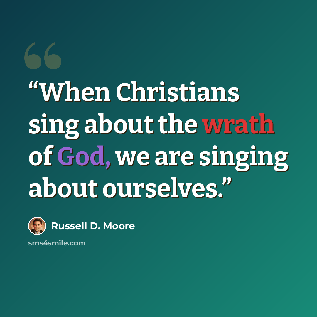 “When Christians sing about the wrath of God, we are singing about ourselves.” quote by Russell D. Moore