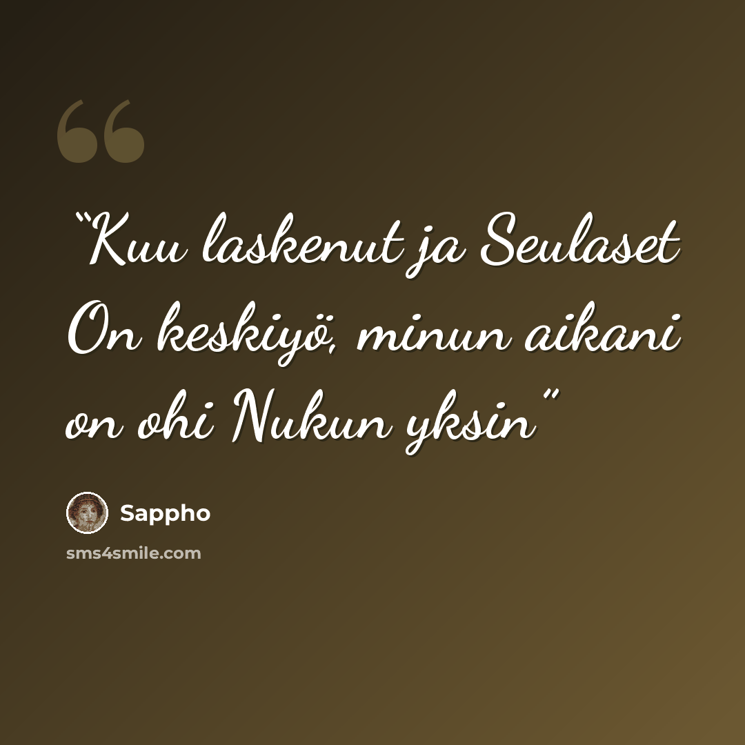 “Kuu laskenut ja Seulaset On keskiyö, minun aikani on ohi Nukun yksin” quote by Sappho