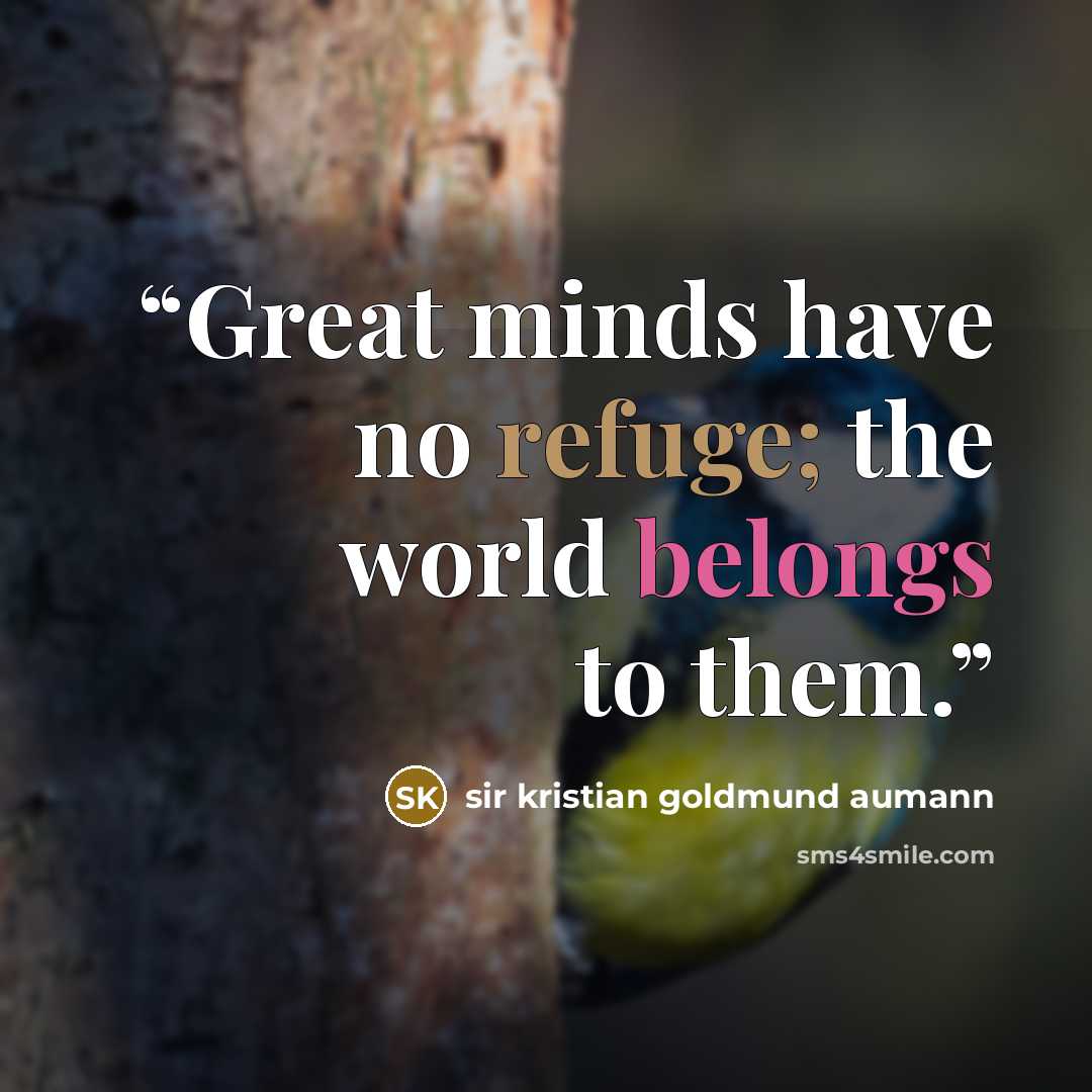 “Great minds have no refuge; the world belongs to them.” quote by sir kristian goldmund aumann