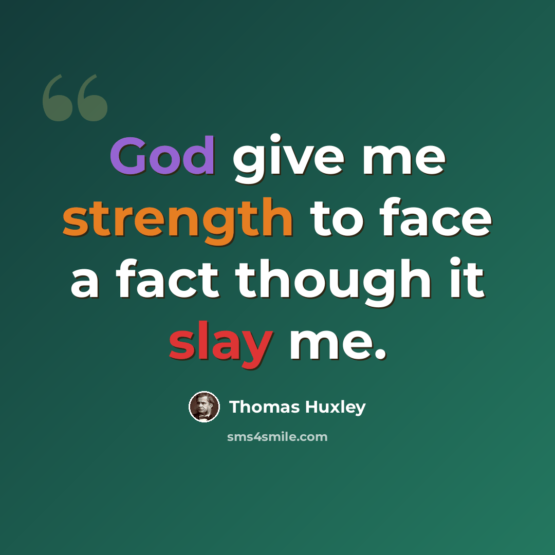 “God give me strength to face a fact though it slay me.” quote by Thomas Huxley