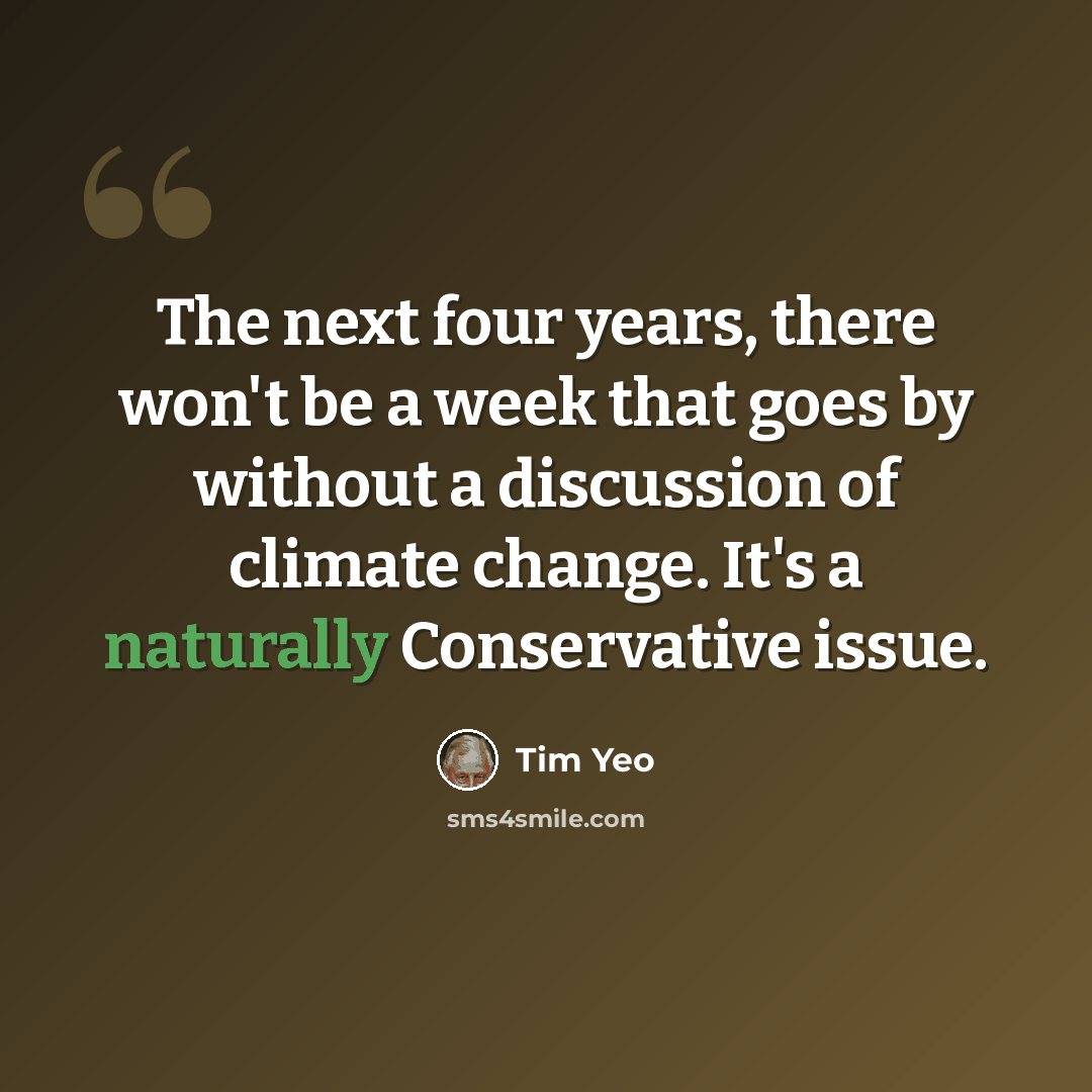 “The next four years, there won't be a week that goes by without a discussion of climate change. It's a naturally Conservative issue.” quote by Tim Yeo