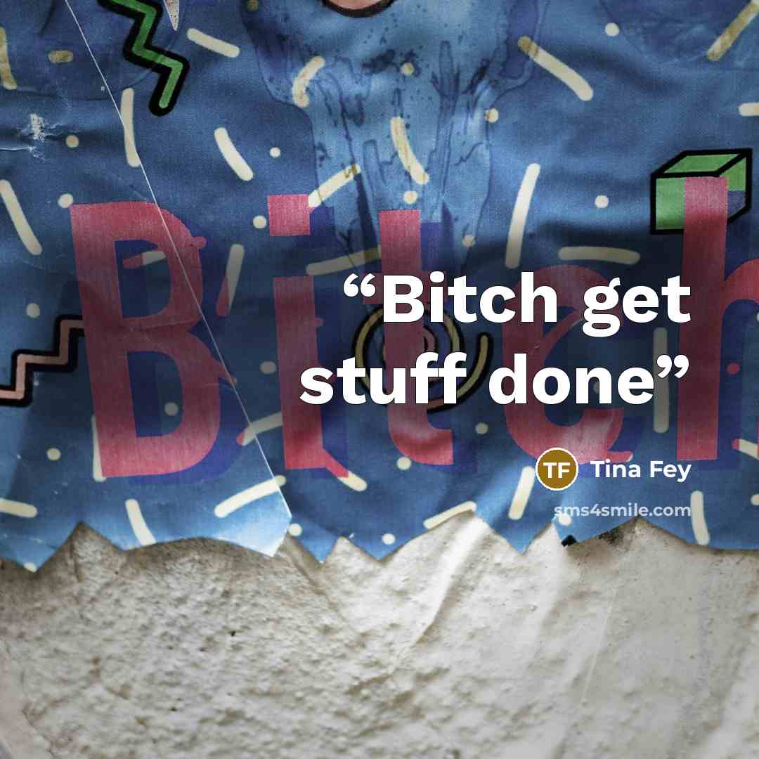 “Bitch get stuff done” quote by Tina Fey