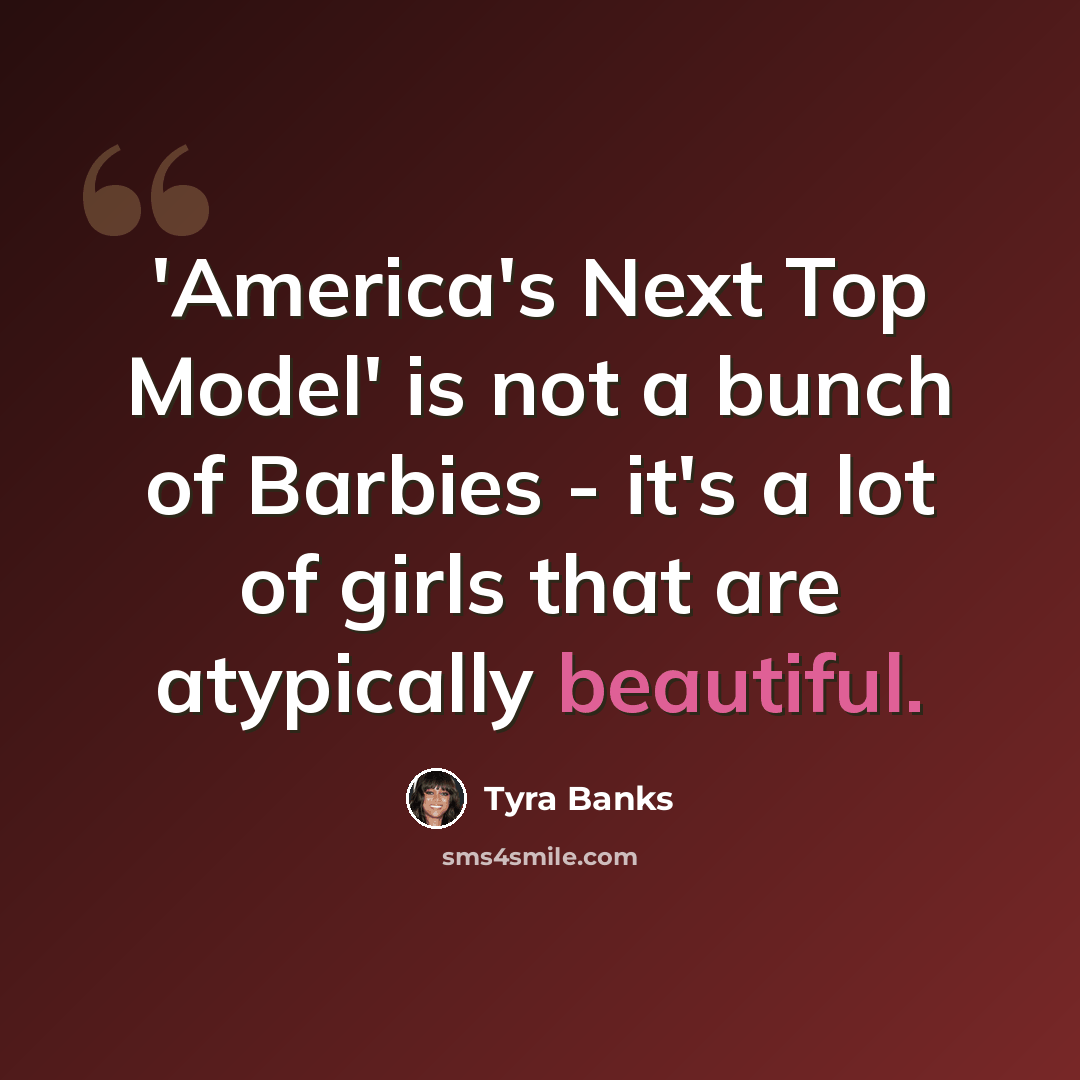 “'America's Next Top Model' is not a bunch of Barbies - it's a lot of girls that are atypically beautiful.” quote by Tyra Banks