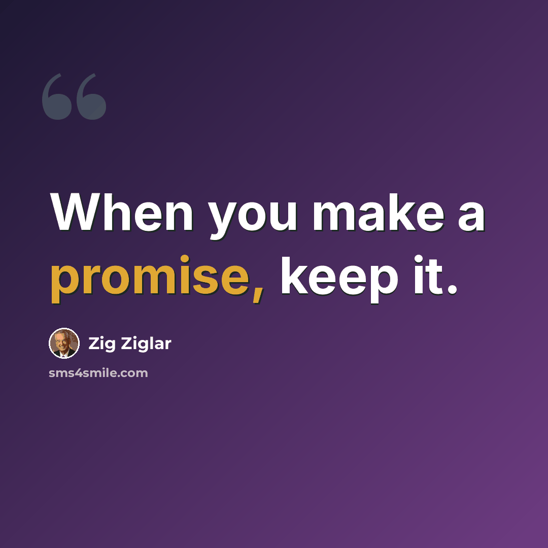 “When you make a promise, keep it.” quote by Zig Ziglar