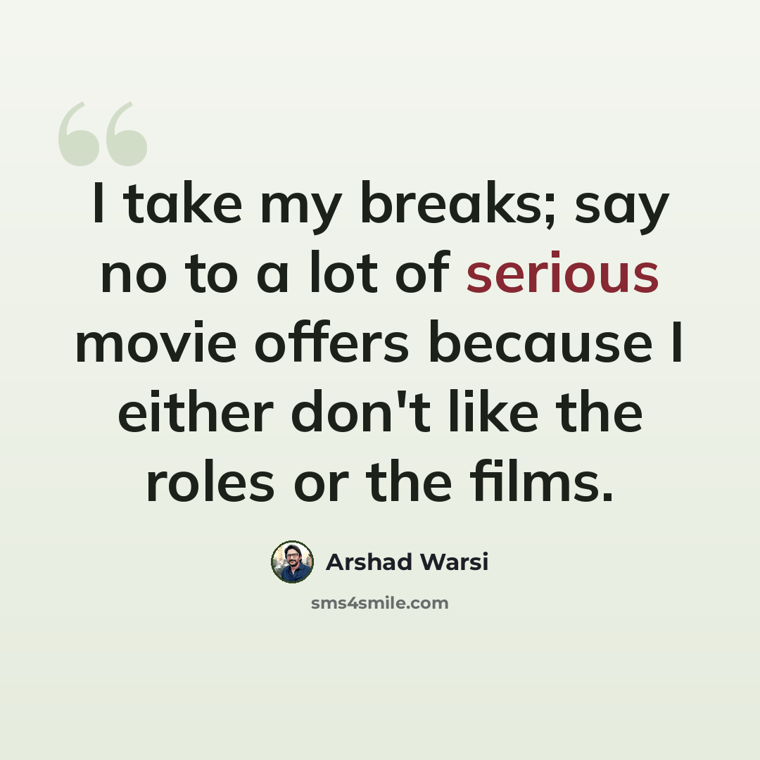 “I take my breaks; say no to a lot of serious movie offers because I either don't like the roles or the films.” quote by Arshad Warsi