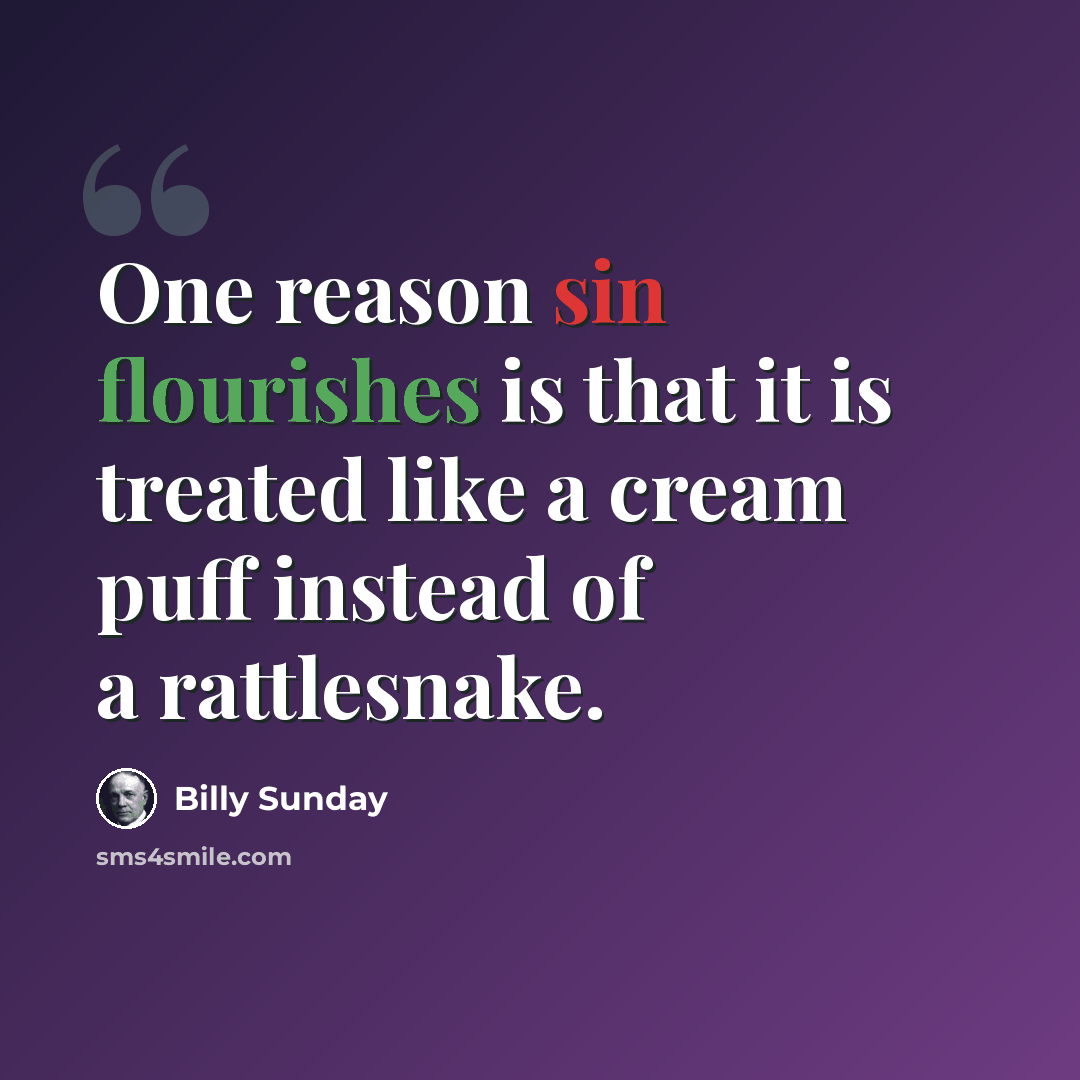 “One reason sin flourishes is that it is treated like a cream puff instead of a rattlesnake.” quote by Billy Sunday