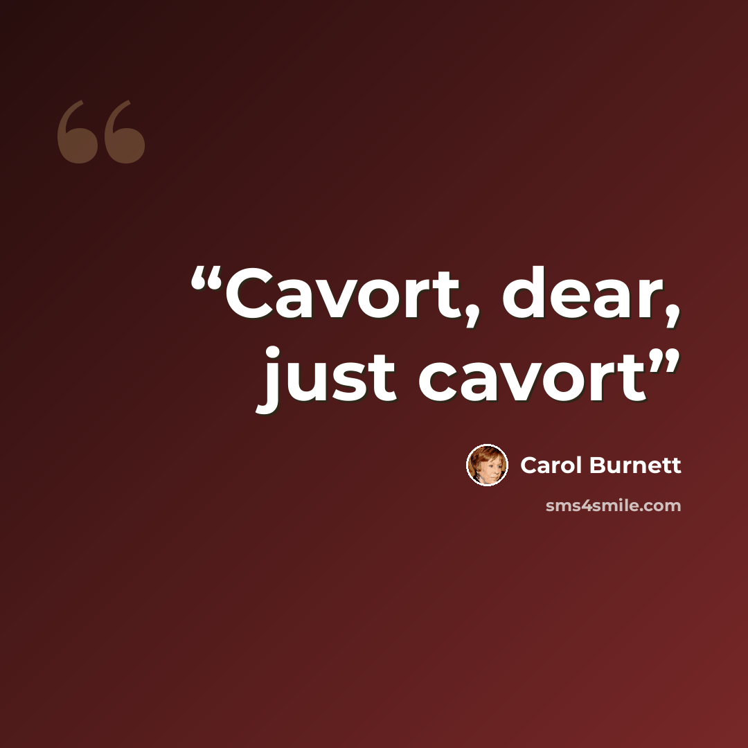 “Cavort, dear, just cavort” quote by Carol Burnett