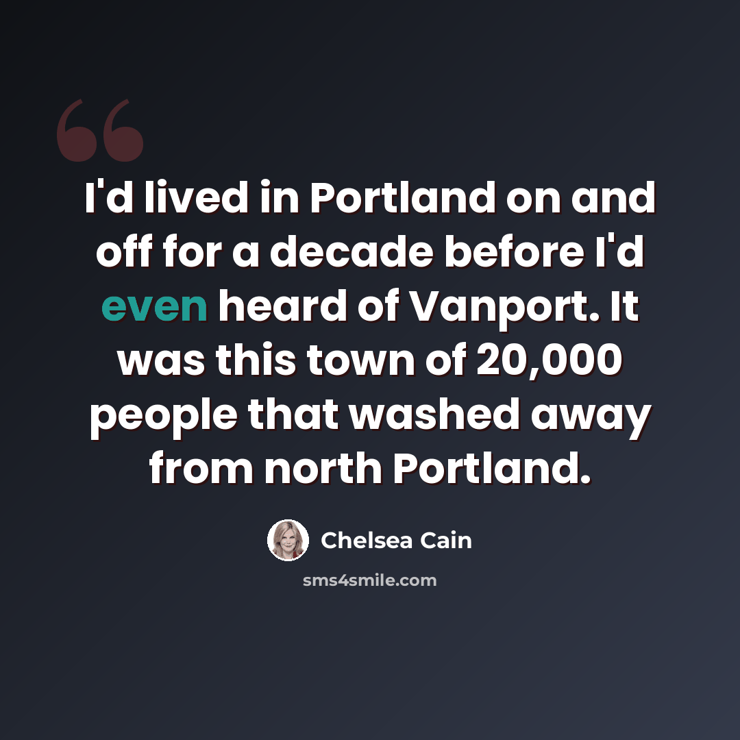 “I'd lived in Portland on and off for a decade before I'd even heard of Vanport. It was this town of 20,000 people that washed away from north Portland.” quote by Chelsea Cain