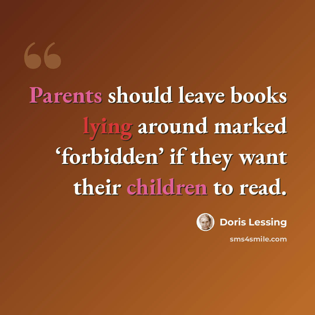 “Parents should leave books lying around marked ‘forbidden’ if they want their children to read.” quote by Doris Lessing