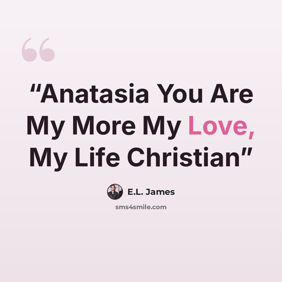 “Anatasia You Are My More My Love, My Life Christian” quote by E.L. James
