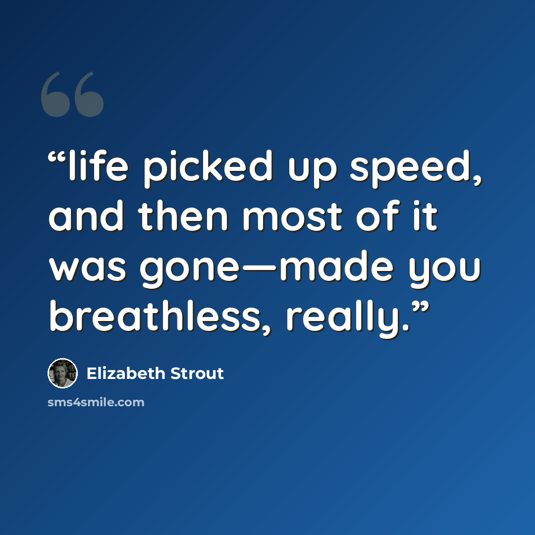 “life picked up speed, and then most of it was gone—made you breathless, really.” quote by Elizabeth Strout