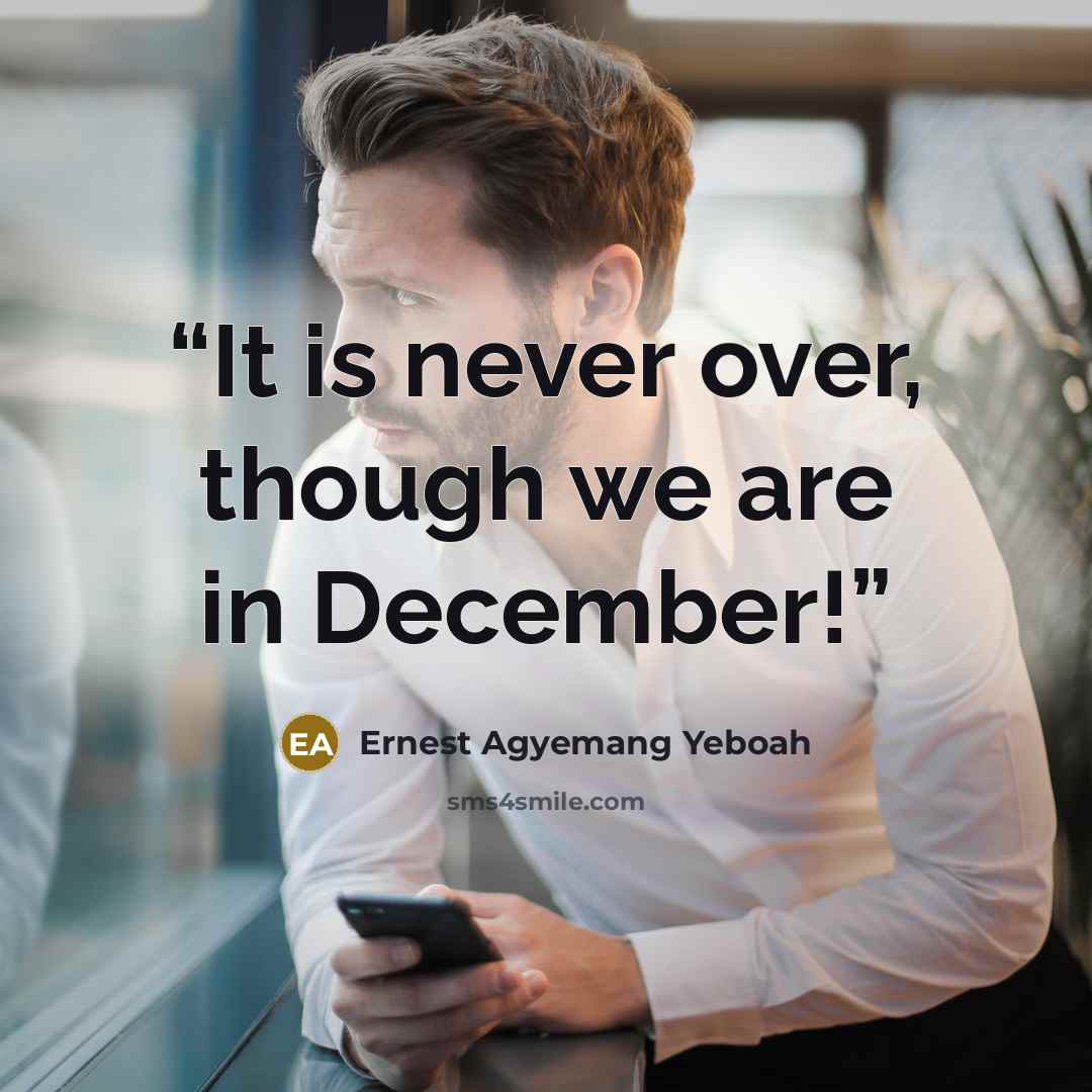“It is never over, though we are in December!” quote by Ernest Agyemang Yeboah