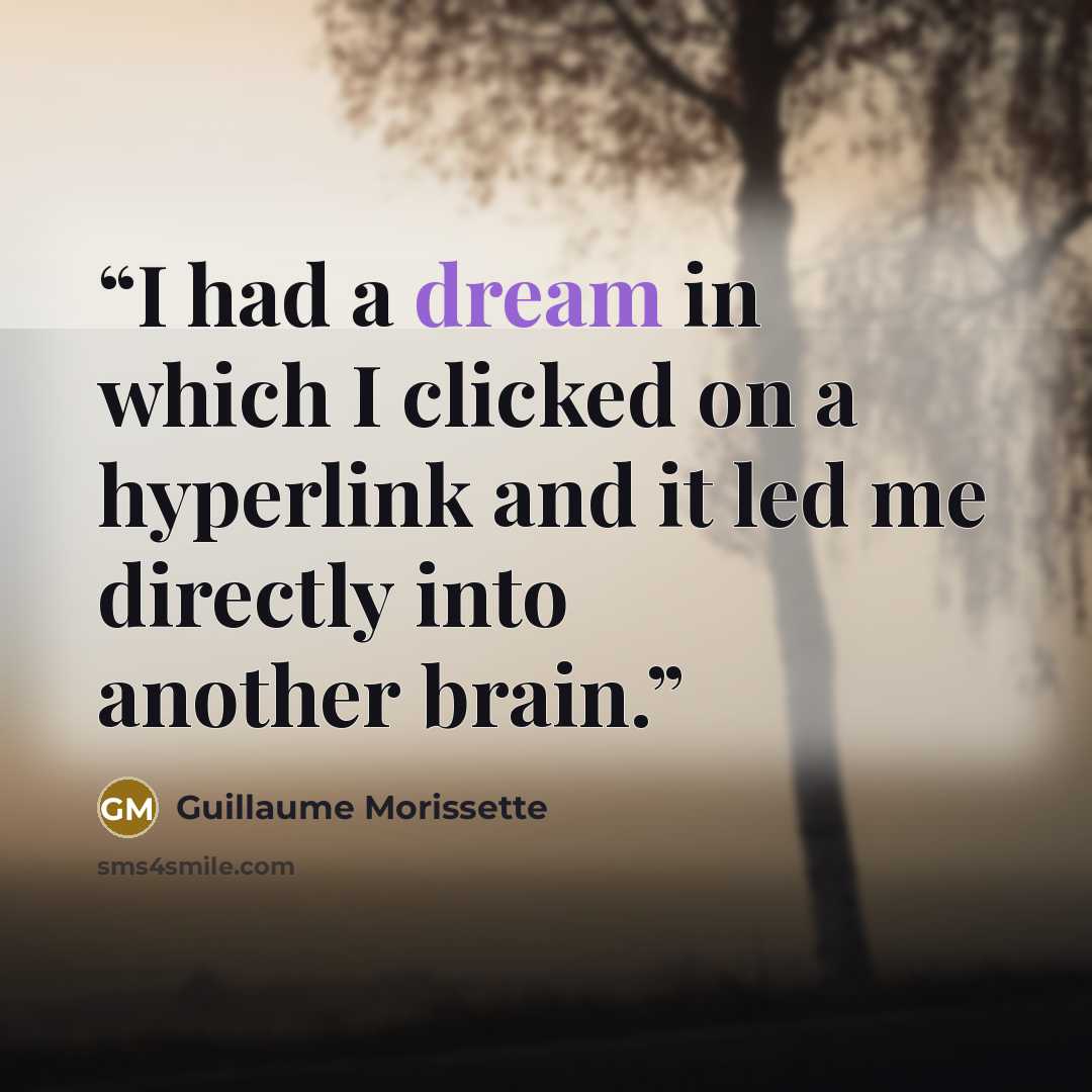 “I had a dream in which I clicked on a hyperlink and it led me directly into another brain.” quote by Guillaume Morissette