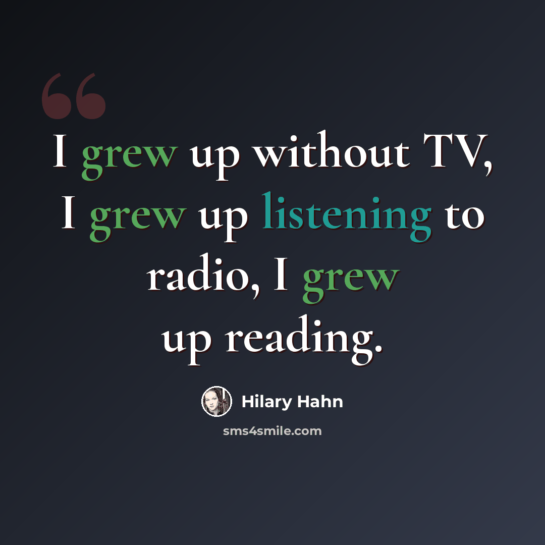 “I grew up without TV, I grew up listening to radio, I grew up reading.” quote by Hilary Hahn