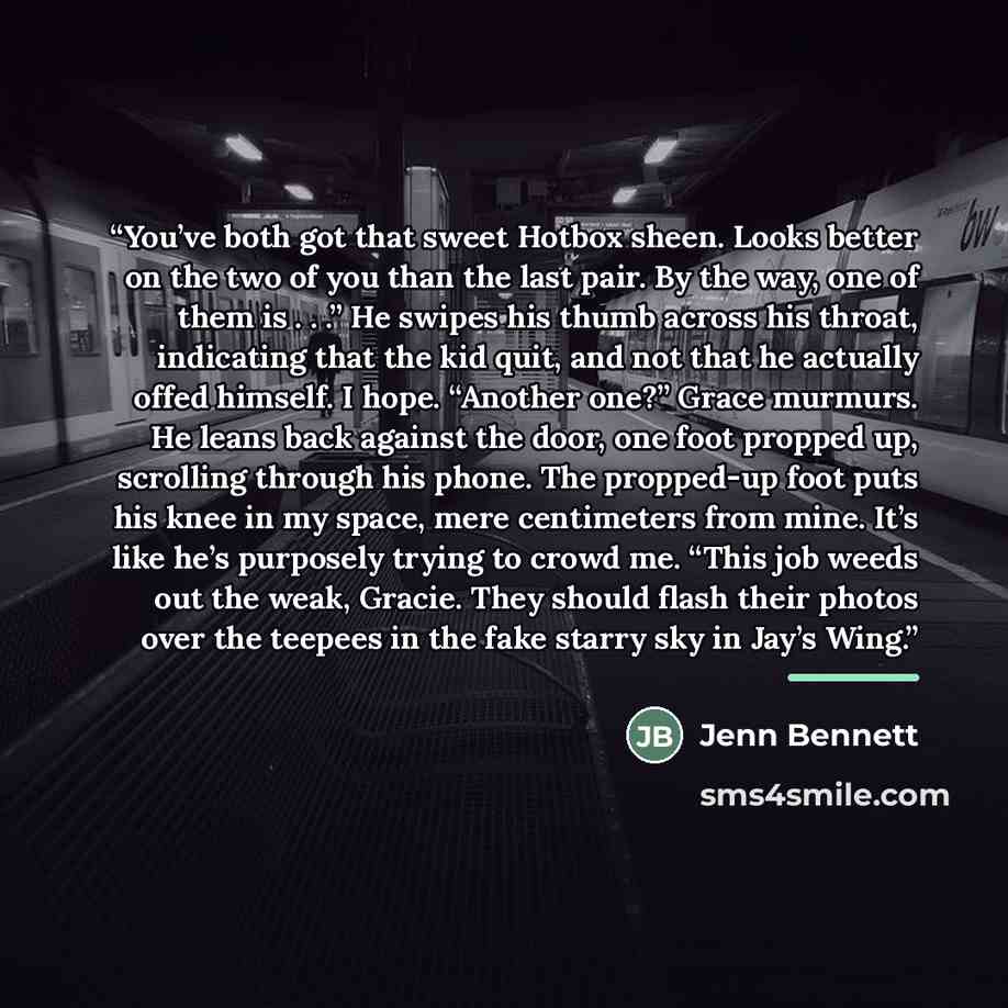 “You’ve both got that sweet Hotbox sheen. Looks better on the two of you than the last pair. By the way, one of them is . . .” He swipes his thumb across his throat, indicating that the kid quit, and not that he actually offed himself. I hope. “Another one?” Grace murmurs. He leans back against the…” quote by Jenn Bennett