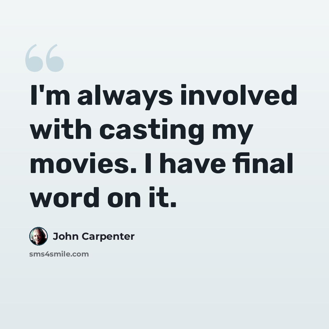 “I'm always involved with casting my movies. I have final word on it.” quote by John Carpenter