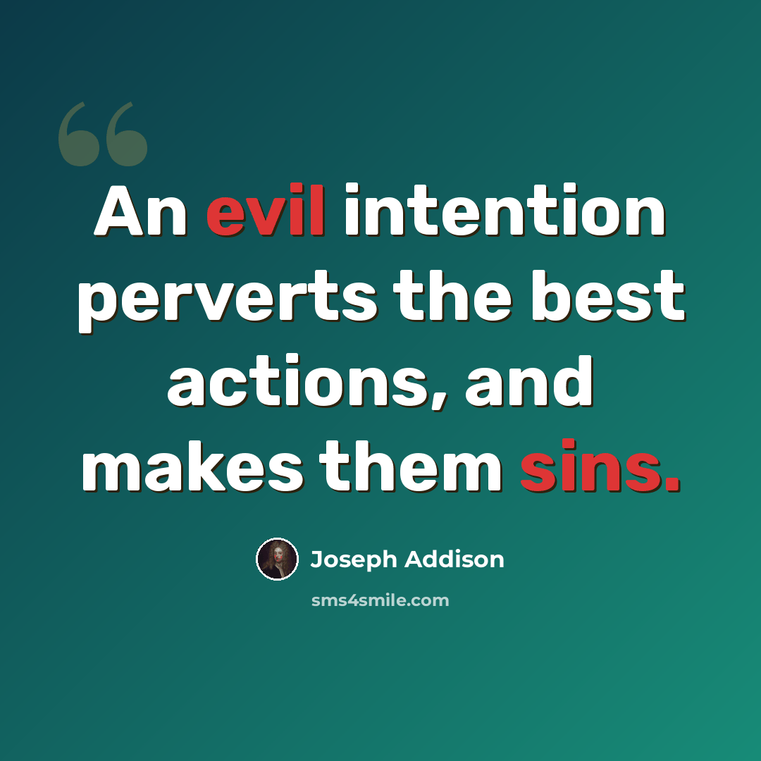 “An evil intention perverts the best actions, and makes them sins.” quote by Joseph Addison